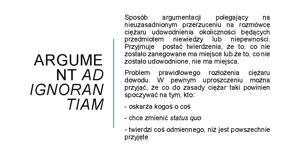 ARGUME NT AD IGNORAN TIAM Sposób argumentacji polegający na nieuzasadnionym przerzuceniu na rozmówcę ciężaru