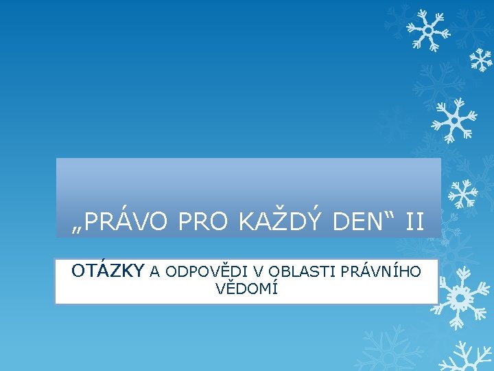 „PRÁVO PRO KAŽDÝ DEN“ II OTÁZKY A ODPOVĚDI V OBLASTI PRÁVNÍHO VĚDOMÍ 