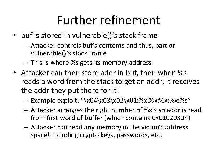 Further refinement • buf is stored in vulnerable()’s stack frame – Attacker controls buf’s Further refinement • buf is stored in vulnerable()’s stack frame – Attacker controls buf’s