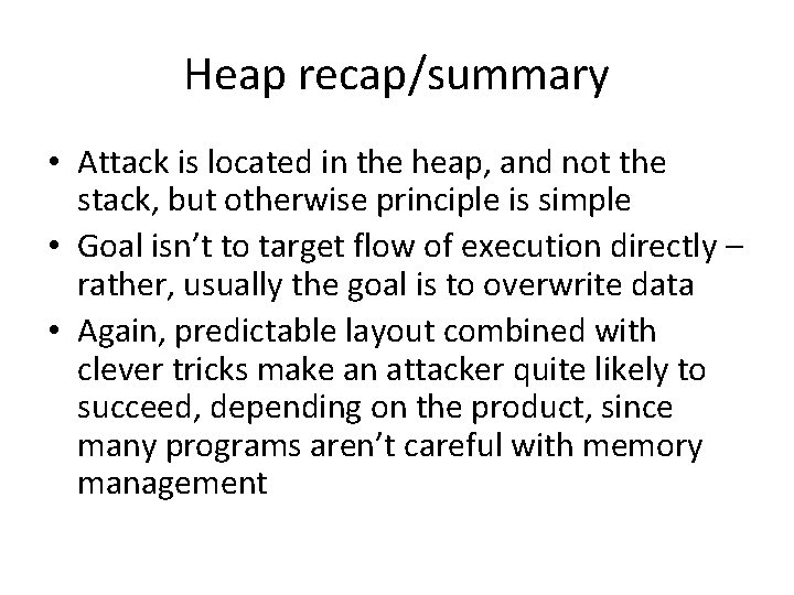Heap recap/summary • Attack is located in the heap, and not the stack, but Heap recap/summary • Attack is located in the heap, and not the stack, but