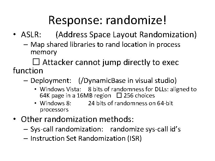 Response: randomize! • ASLR: (Address Space Layout Randomization) – Map shared libraries to rand Response: randomize! • ASLR: (Address Space Layout Randomization) – Map shared libraries to rand