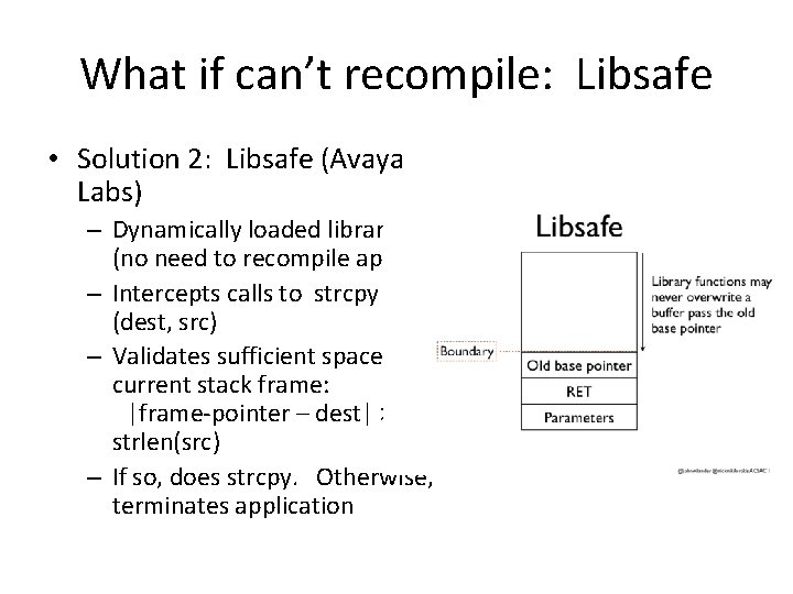 What if can’t recompile: Libsafe • Solution 2: Libsafe (Avaya Labs) – Dynamically loaded What if can’t recompile: Libsafe • Solution 2: Libsafe (Avaya Labs) – Dynamically loaded