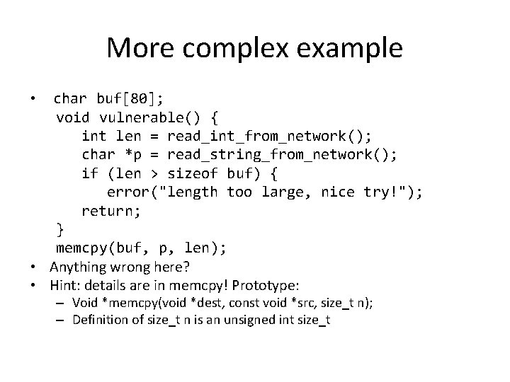 More complex example • char buf[80]; void vulnerable() { int len = read_int_from_network(); char