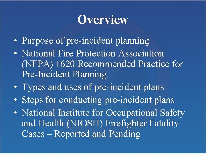 Overview • Purpose of pre-incident planning • National Fire Protection Association (NFPA) 1620 Recommended