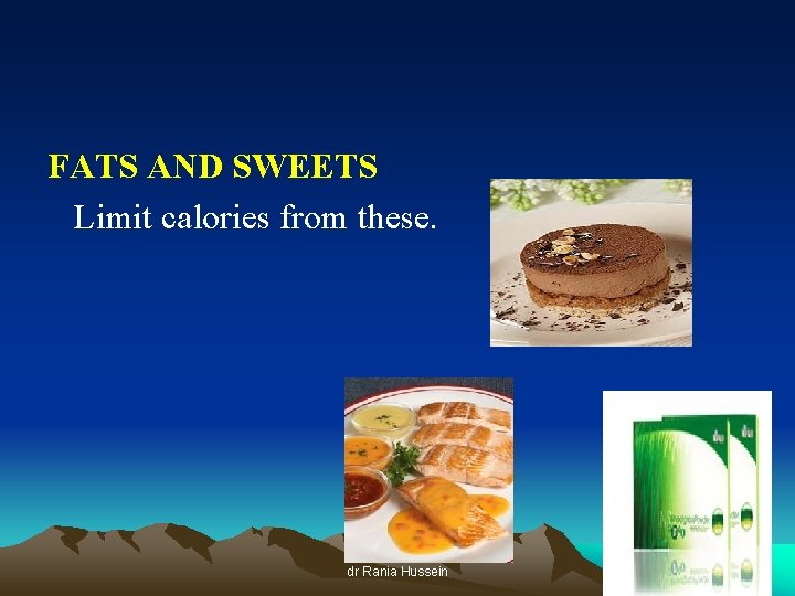 FATS AND SWEETS Limit calories from these. dr Rania Hussein 