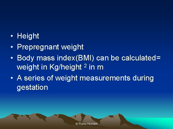  • Height • Prepregnant weight • Body mass index(BMI) can be calculated= weight
