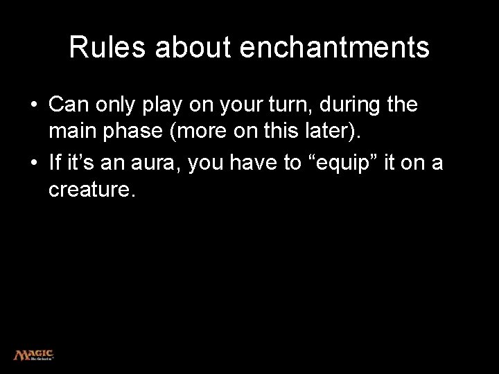 Rules about enchantments • Can only play on your turn, during the main phase