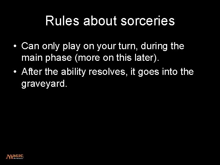 Rules about sorceries • Can only play on your turn, during the main phase