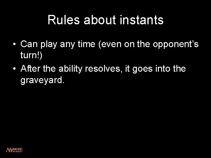 Rules about instants • Can play any time (even on the opponent’s turn!) •