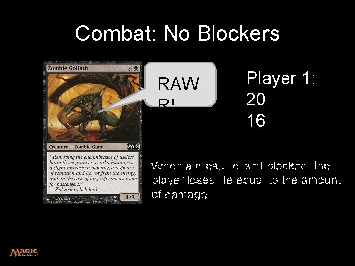 Combat: No Blockers RAW R! Player 1: 20 16 When a creature isn’t blocked,