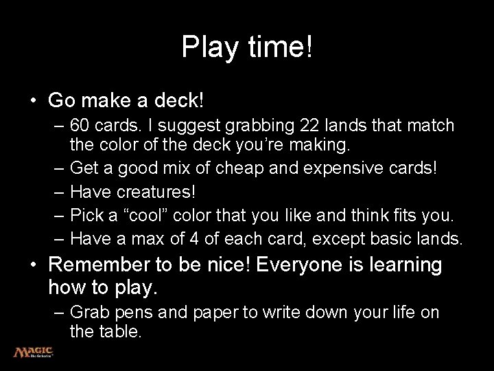 Play time! • Go make a deck! – 60 cards. I suggest grabbing 22