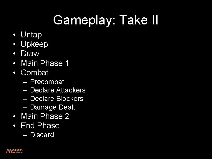 Gameplay: Take II • • • Untap Upkeep Draw Main Phase 1 Combat –