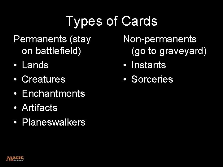 Types of Cards Permanents (stay on battlefield) • Lands • Creatures • Enchantments •