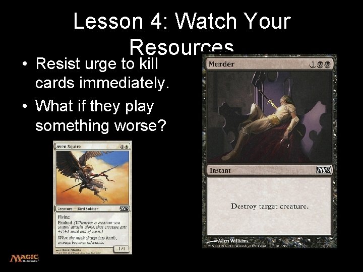 Lesson 4: Watch Your Resources • Resist urge to kill cards immediately. • What