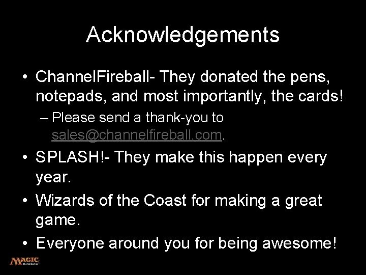Acknowledgements • Channel. Fireball- They donated the pens, notepads, and most importantly, the cards!
