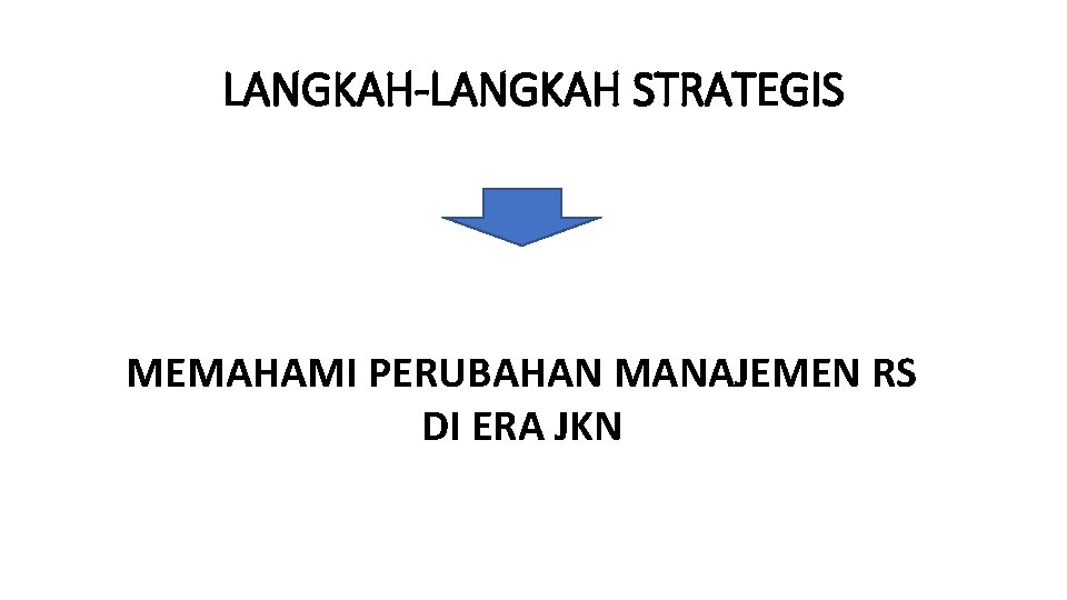 LANGKAH-LANGKAH STRATEGIS MEMAHAMI PERUBAHAN MANAJEMEN RS DI ERA JKN 