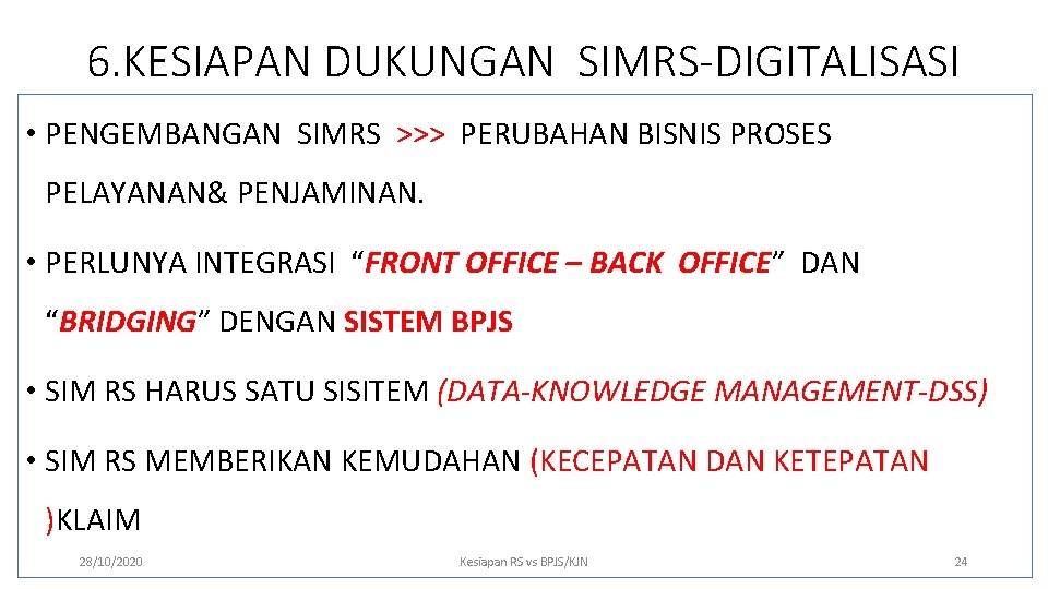 6. KESIAPAN DUKUNGAN SIMRS-DIGITALISASI • PENGEMBANGAN SIMRS >>> PERUBAHAN BISNIS PROSES PELAYANAN& PENJAMINAN. •