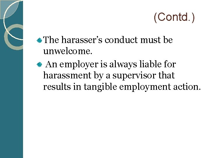  (Contd. ) The harasser’s conduct must be unwelcome. An employer is always liable