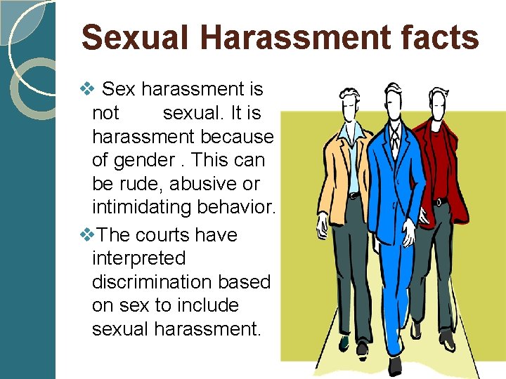  Sexual Harassment facts v Sex harassment is not sexual. It is harassment because