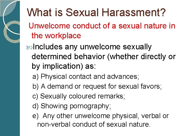 What is Sexual Harassment? Unwelcome conduct of a sexual nature in the workplace Includes