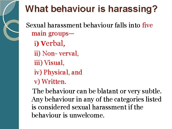 What behaviour is harassing? Sexual harassment behaviour falls into five main groups— i) Verbal,