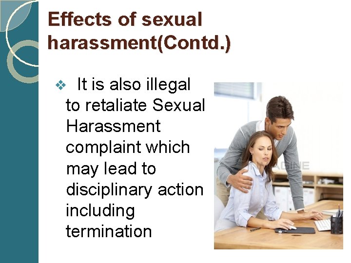 Effects of sexual harassment(Contd. ) v It is also illegal to retaliate Sexual Harassment