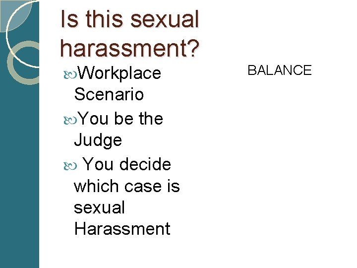 Is this sexual harassment? Workplace Scenario You be the Judge You decide which case