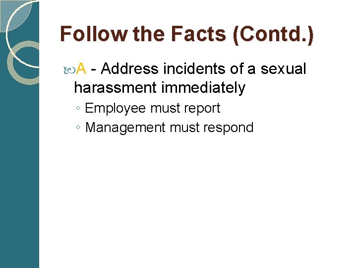 Follow the Facts (Contd. ) A - Address incidents of a sexual harassment immediately