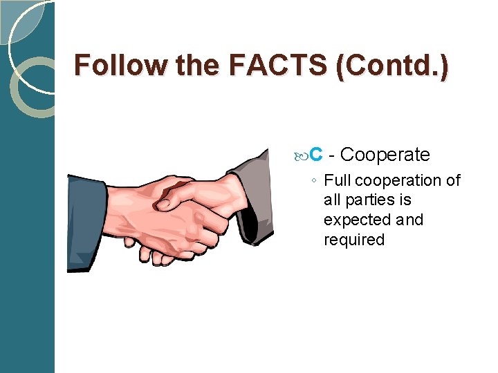 Follow the FACTS (Contd. ) C - Cooperate ◦ Full cooperation of all parties