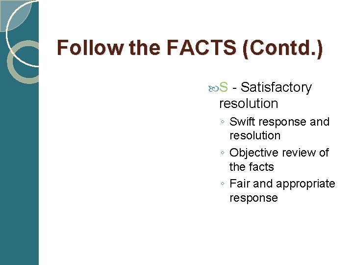 Follow the FACTS (Contd. ) S - Satisfactory resolution ◦ Swift response and resolution