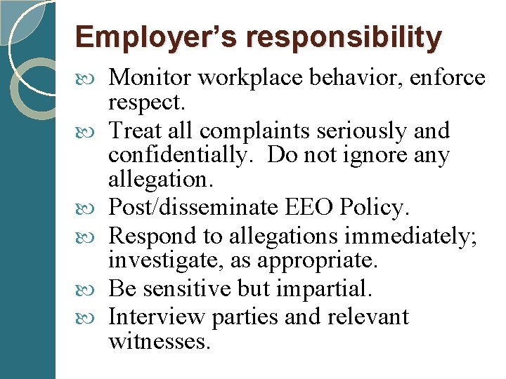 Employer’s responsibility Monitor workplace behavior, enforce respect. Treat all complaints seriously and confidentially. Do