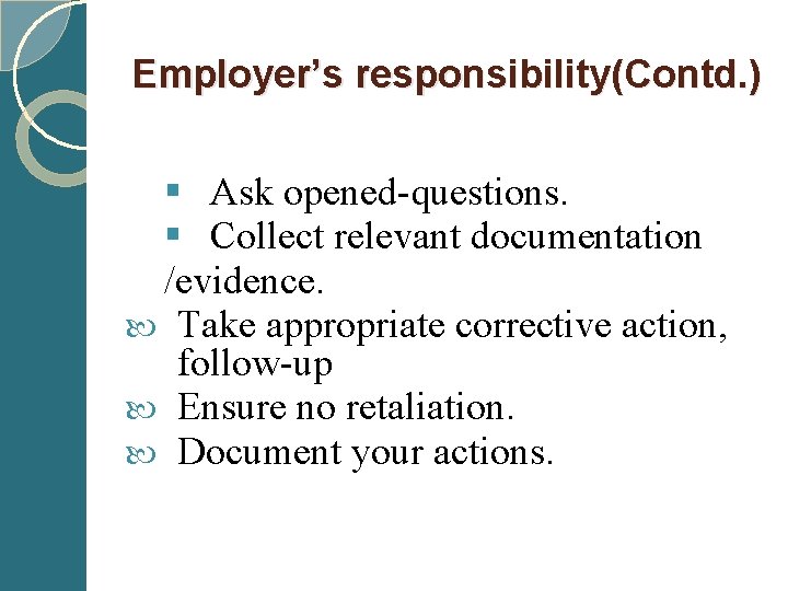 Employer’s responsibility(Contd. ) § Ask opened-questions. § Collect relevant documentation /evidence. Take appropriate corrective