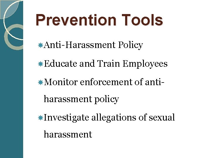 Prevention Tools Anti-Harassment Policy Educate and Train Employees Monitor enforcement of anti- harassment policy