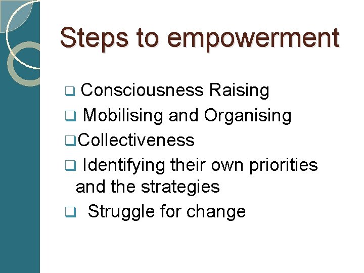  Steps to empowerment q Consciousness Raising q Mobilising and Organising q. Collectiveness q