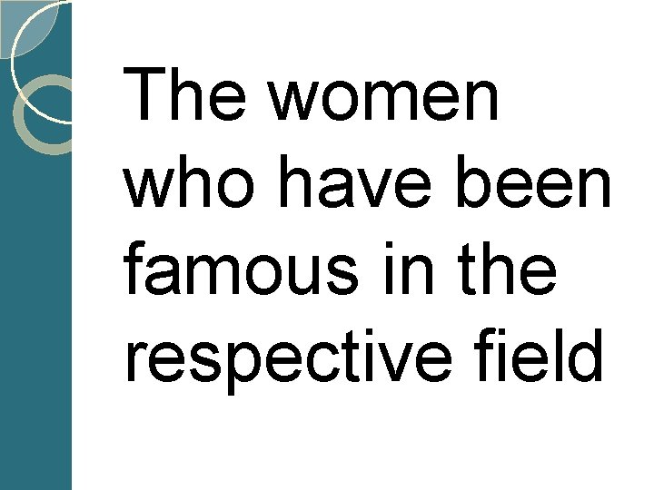  The women who have been famous in the respective field 