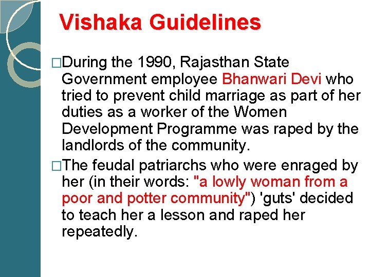 Vishaka Guidelines �During the 1990, Rajasthan State Government employee Bhanwari Devi who tried to