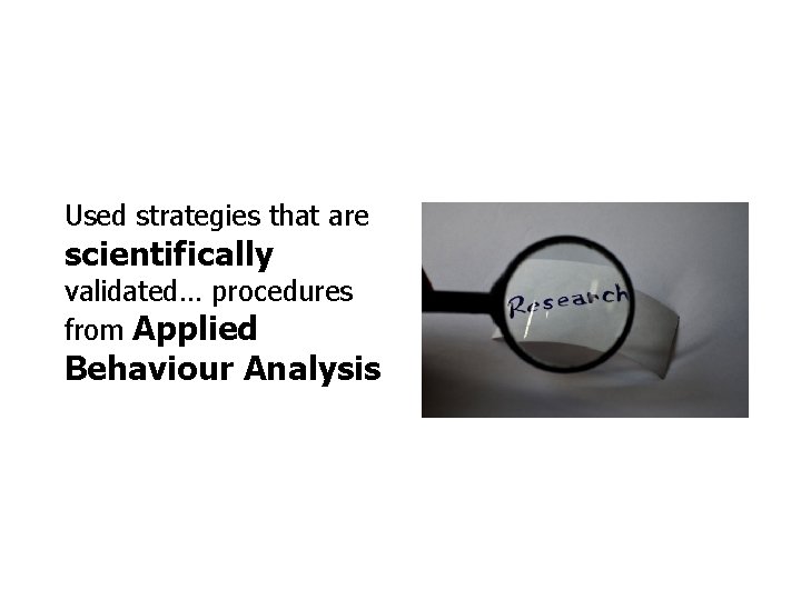 Behaviour support – assumptions Used strategies that are scientifically validated… procedures from Applied Behaviour