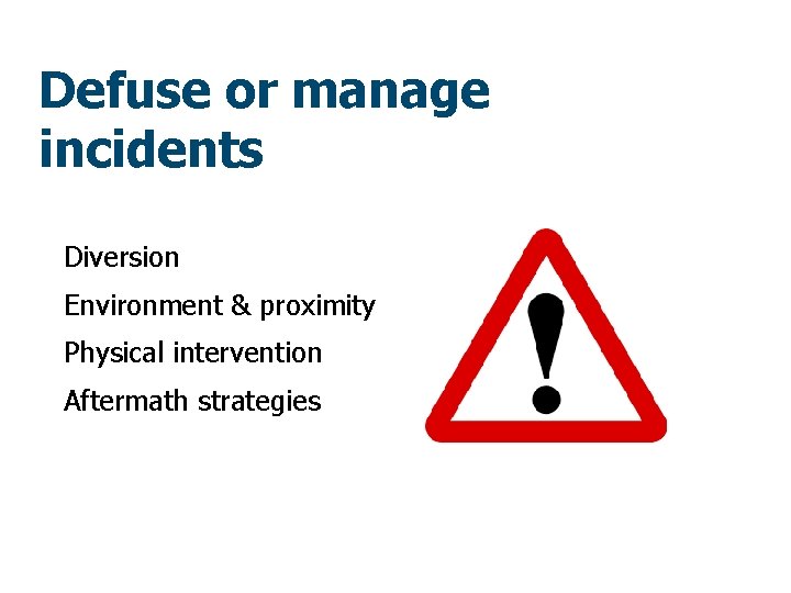 Defuse or manage incidents Diversion Environment & proximity Physical intervention Aftermath strategies 