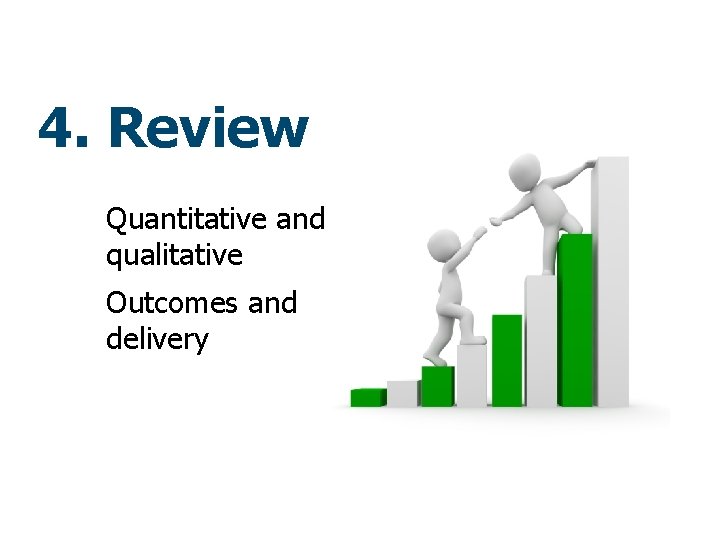 4. Review Quantitative and qualitative Outcomes and delivery 