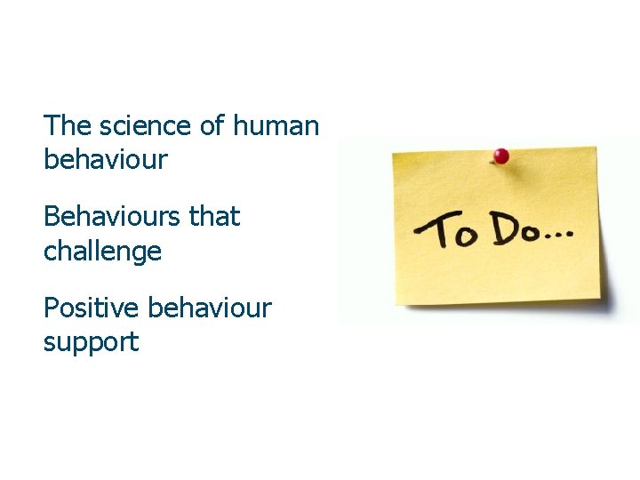 The science of human behaviour Behaviours that challenge Positive behaviour support 