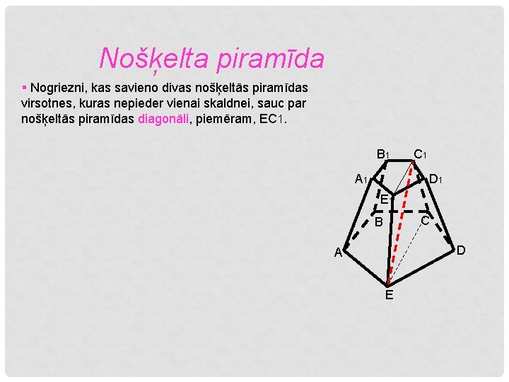 Nošķelta piramīda § Nogriezni, kas savieno divas nošķeltās piramīdas virsotnes, kuras nepieder vienai skaldnei,