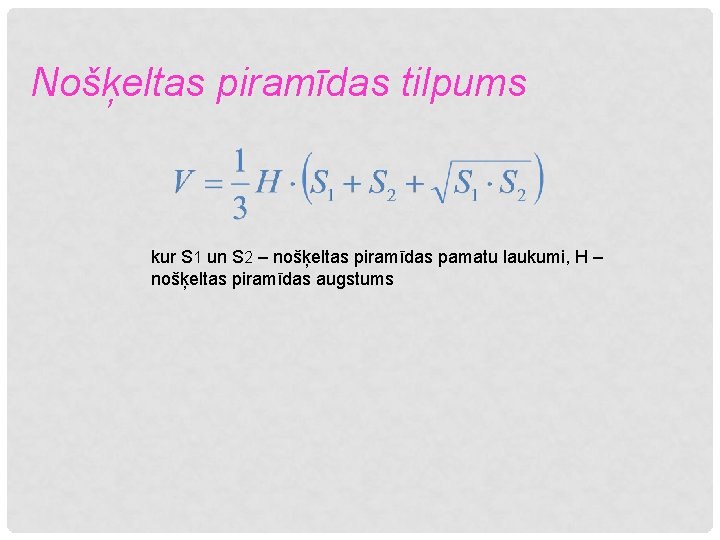 Nošķeltas piramīdas tilpums kur S 1 un S 2 – nošķeltas piramīdas pamatu laukumi,