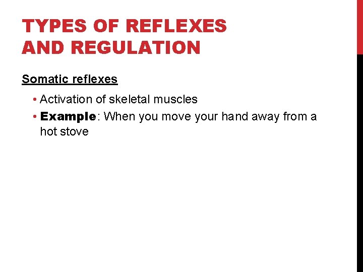 TYPES OF REFLEXES AND REGULATION Somatic reflexes • Activation of skeletal muscles • Example: