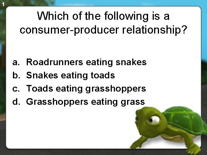 1 Which of the following is a consumer-producer relationship? a. b. c. d. Roadrunners