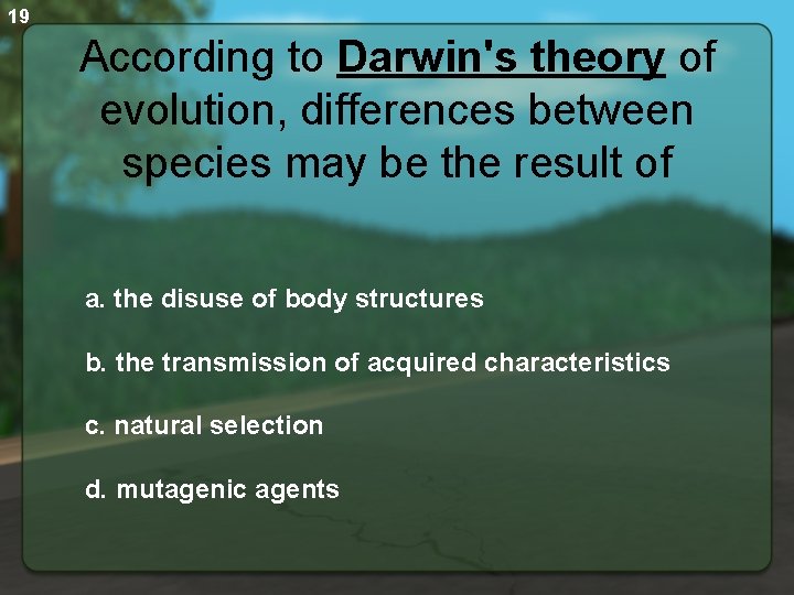 19 According to Darwin's theory of evolution, differences between species may be the result