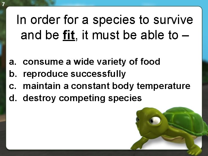 7 In order for a species to survive and be fit, it must be