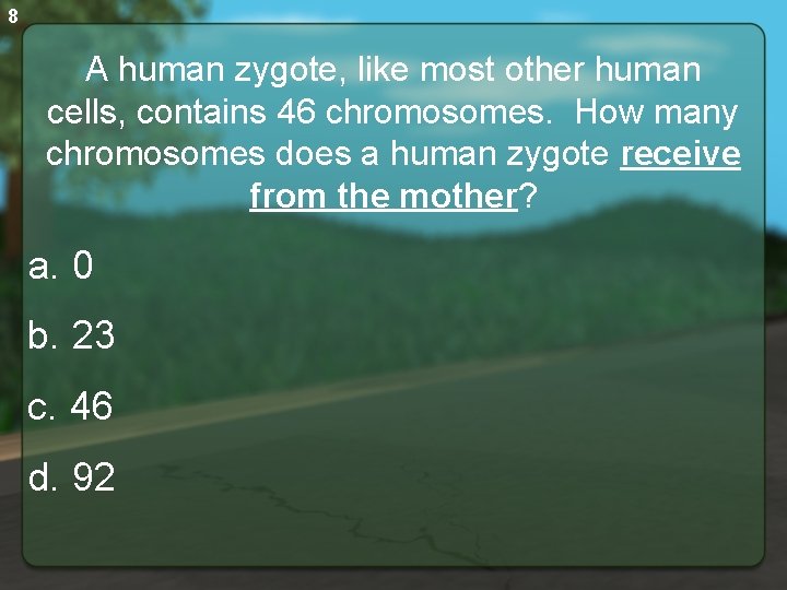 8 A human zygote, like most other human cells, contains 46 chromosomes. How many