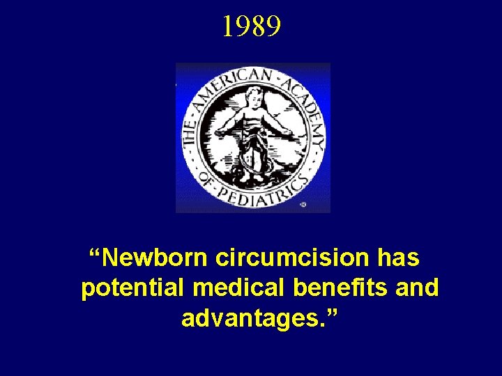 1989 “Newborn circumcision has potential medical benefits and advantages. ” 