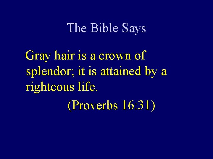 The Bible Says Gray hair is a crown of splendor; it is attained by