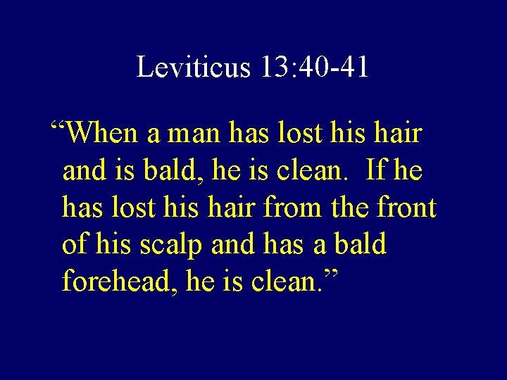 Leviticus 13: 40 -41 “When a man has lost his hair and is bald,